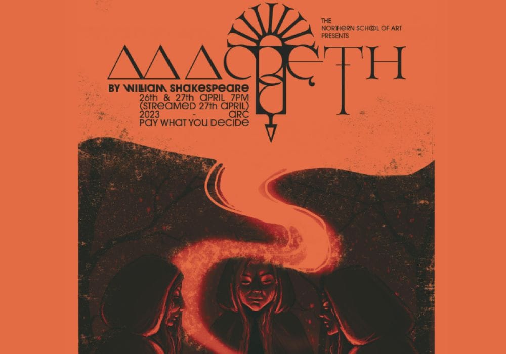 Orange and black poster style artwork depicting the three witches. Text reads The Northern School of Art presents Macbeth by William Shakespeare, 26th & 27th April 2023 7pm (streamed 27th April), ARC, Pay What You Decide