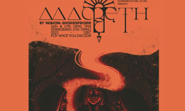 Orange and black poster style artwork depicting the three witches. Text reads The Northern School of Art presents Macbeth by William Shakespeare, 26th & 27th April 2023 7pm (streamed 27th April), ARC, Pay What You Decide