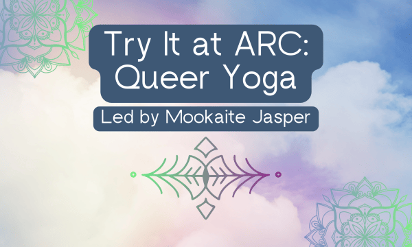 A dreamy pastel coloured background, featuring purple and green mandalas, with the words "Try It at ARC: Queer Yoga led by Mookaite Jasper."