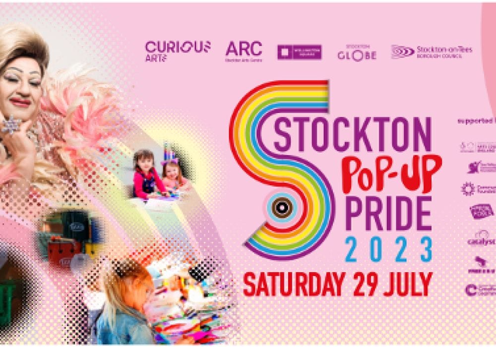 A pink and yellow promotional graphic for Stockton Pop-up Pride. At the top there are logos for Curious Arts, ARC Stockton Arts Centre, Wellington Square, Stockton Globe and Stockton-on-Tees Borough Council. In the centre large text reads “Stockton Pop-up Pride 2023 Saturday 29 July” besides a large rainbow striped “S”. Around the text there are photos of artists performing in circles. At the bottom text reads “supported by” with logos for Arts Council England, Tees Valley Community Foundation, Community Foundation, Mortal Fools, Catalyst, Free 2 B U and Stockton Globe Creative Learning.