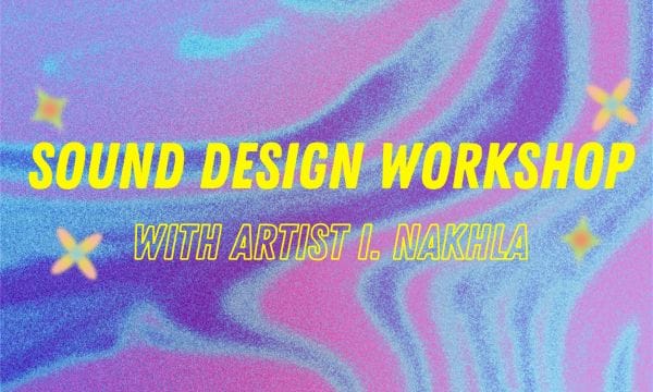 Yellow text reading SOUND DESIGN WORKSHOP WITH ARTIST I.NAKHLA on a swirly, psychedelic-looking pink, blue and purple background with yellow flowers.