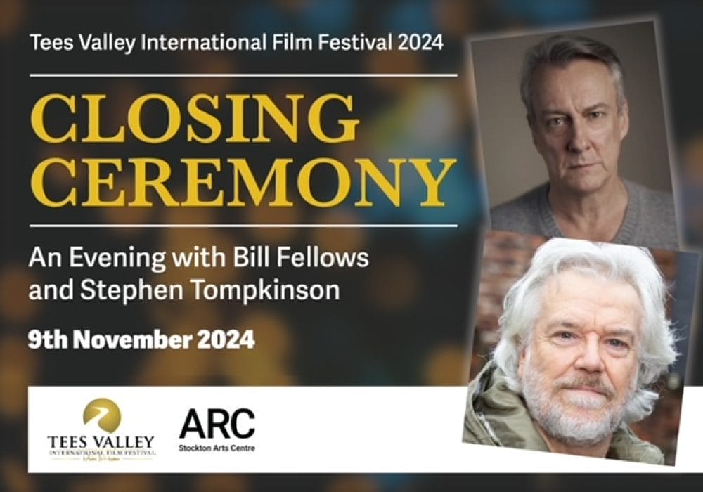 Image shows headshots of actors Stephen Tompkinson and Bill Fellows displayed with the text Tees Valley International Film Festival Closing Ceremony And Evening with Bill Fellows and Stephen Tompkinson 9th November 2024 and shows the Tees Valley International Film Festival logo and the ARC Stockton Arts Centre logo