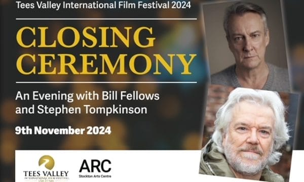 Image shows headshots of actors Stephen Tompkinson and Bill Fellows displayed with the text Tees Valley International Film Festival Closing Ceremony And Evening with Bill Fellows and Stephen Tompkinson 9th November 2024 and shows the Tees Valley International Film Festival logo and the ARC Stockton Arts Centre logo