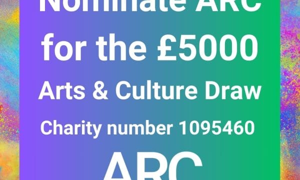 Colourful background with white text reads nominate ARC for the £5000 Arts & Culture Draw charity number 1095460 accompanied by ARC Stockton Arts Centre's logo