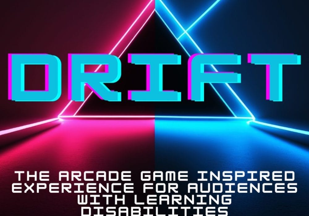 Text: DRIFT - THE ARCADE GAME INSPIRED EXPERIENCE FOR AUDIENCES WITH LEARNING DISABILITIES over the background of blue and red with a neon triangle