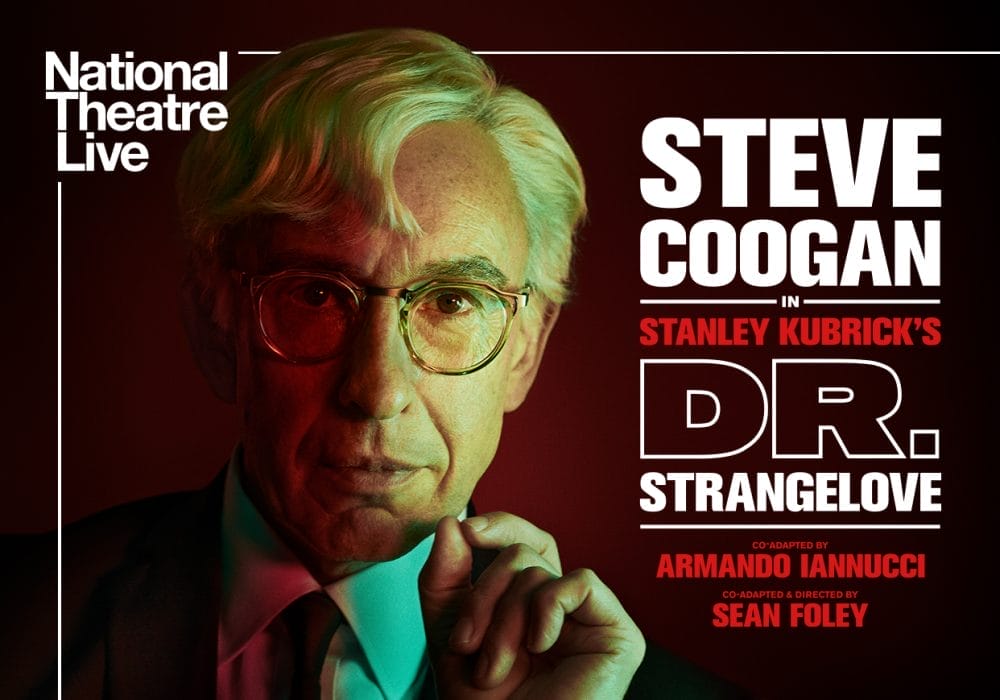 A close up headshot of actor Steve Coogan portraying Dr Strangelove. In the top left corner is a white National Theatre Live logo. To the right is text that reads Steve Coogan in Stanley Kubrick's Dr. Strangelove.