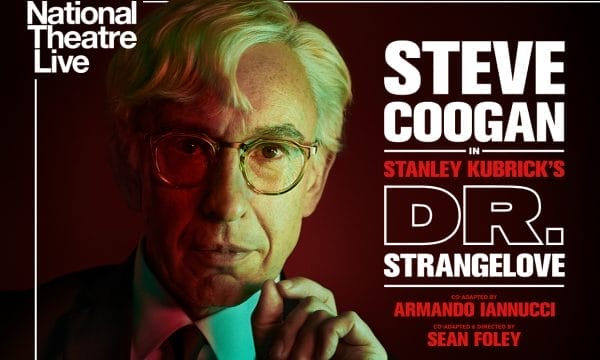 A close up headshot of actor Steve Coogan portraying Dr Strangelove. In the top left corner is a white National Theatre Live logo. To the right is text that reads Steve Coogan in Stanley Kubrick's Dr. Strangelove.