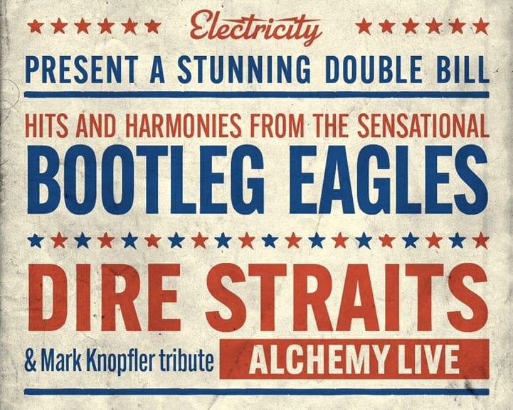 Text reads: Electricity presents a stunning double bill. Hits and harmonies from the sensational Bootleg Eagles. Dire Straits & Mark Knopfler Tribute Alchemy Live.