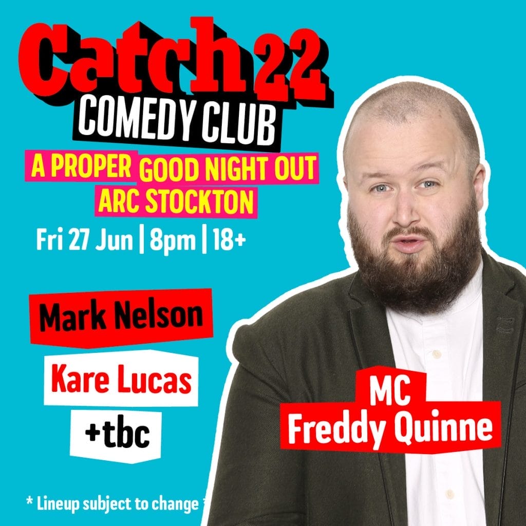 promotional poster for "Catch22 Comedy Club," this time with a bright turquoise background. It advertises "A PROPER GOOD NIGHT OUT" at ARC Stockton on Friday 27 June at 8pm, and it's an 18+ event. The comedy lineup features: Mark Nelson Kare Lucas +tbc (indicating another performer to be confirmed) MC Freddy Quinne (who appears in the image wearing a dark jacket and white shirt) The poster includes a note at the bottom stating "* Lineup subject to change *"
