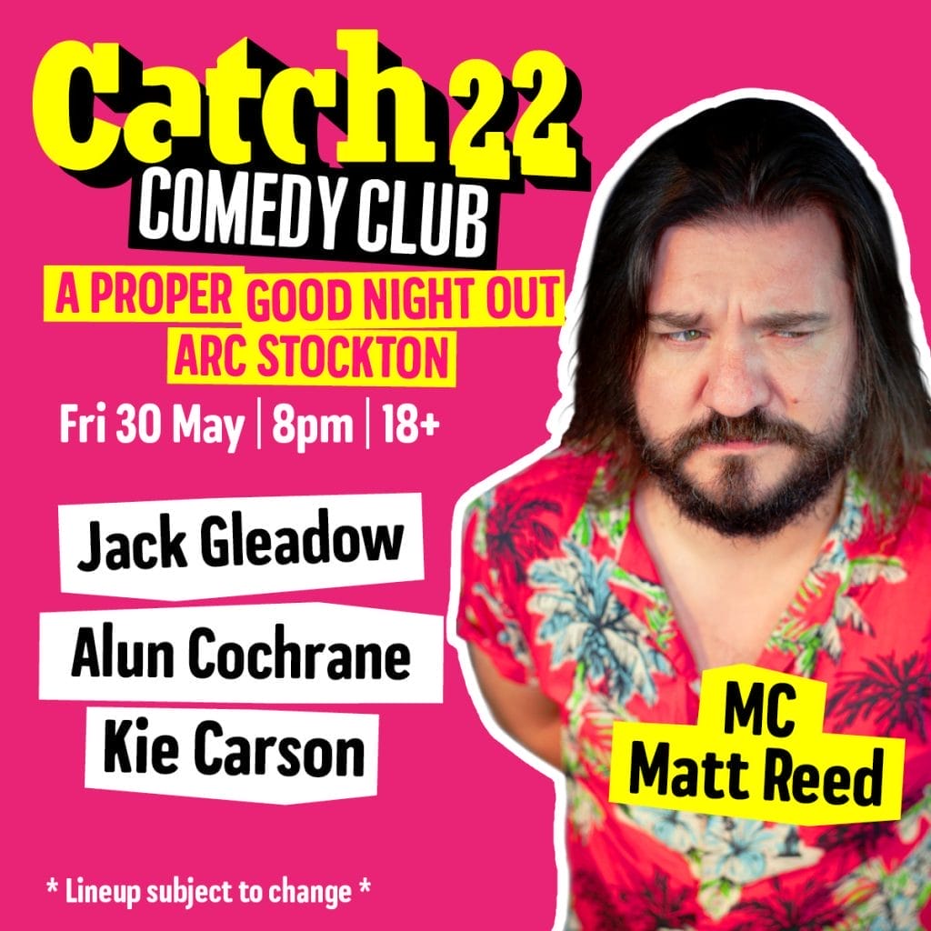 a bright pink background. It advertises "A PROPER GOOD NIGHT OUT" at ARC Stockton on Friday 30 May at 8pm, and it's an 18+ event. The comedy lineup features: Jack Gleadow Alun Cochrane Kie Carson MC Matt Reed (who appears in the image wearing a floral/Hawaiian-style shirt) The poster includes a note at the bottom stating "* Lineup subject to change *"