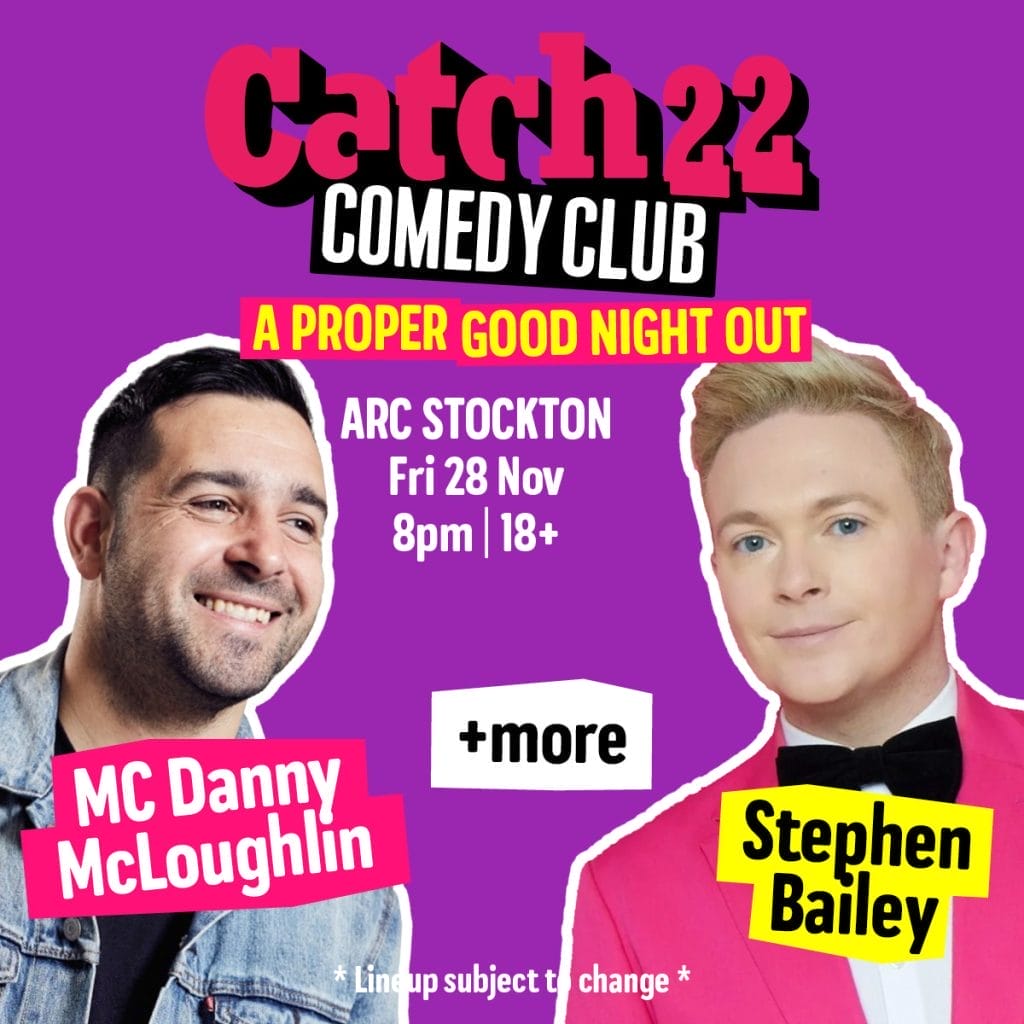 a full promotional poster for "Catch22 Comedy Club" with the same purple background. It advertises "A PROPER GOOD NIGHT OUT" at ARC Stockton on Friday 28 November at 8pm, and it's an 18+ event. The comedy lineup features MC Danny McLoughlin (the man on the left in the denim jacket), Stephen Bailey (the man on the right in the pink jacket and bow tie), and "+more" (indicating additional performers to be announced). The poster includes a note at the bottom stating "* Lineup subject to change *".