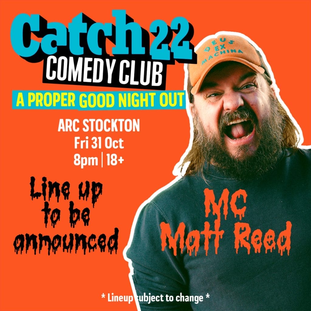 a full promotional poster for "Catch22 Comedy Club" with the same bright orange background. It advertises "A PROPER GOOD NIGHT OUT" at ARC Stockton on Friday 31 October at 8pm, and it's an 18+ event. The comedy lineup states "Line up to be announced" in a dripping Halloween-style font, appropriate for the October date. The MC is Matt Reed (the same bearded man with the "DEUS EX MACHINA" cap from Image 1), whose name is also displayed in the same Halloween-themed dripping font. The poster includes a note at the bottom stating "* Lineup subject to change *".