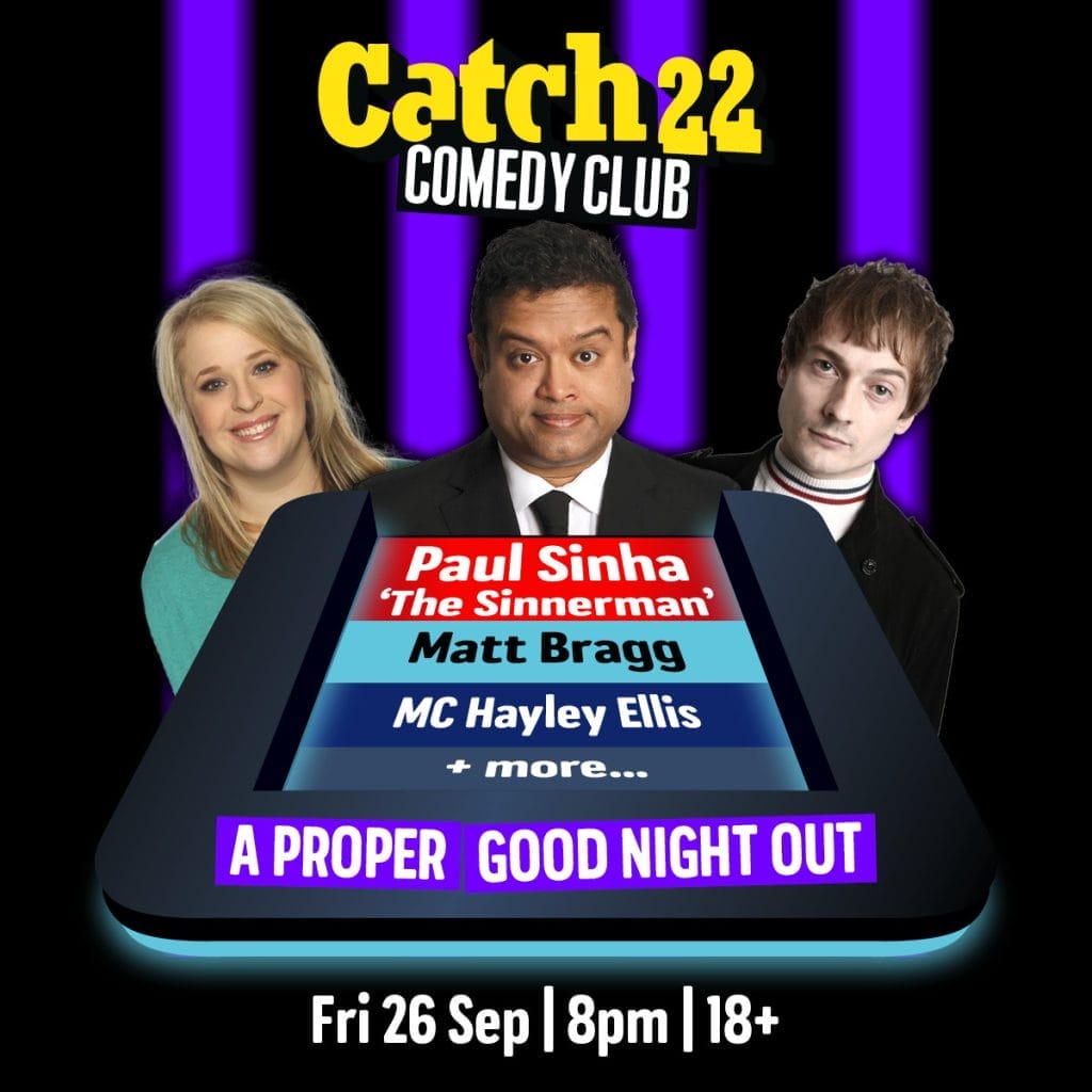 a full promotional poster for "Catch22 Comedy Club" with the same black background and purple lighting. It advertises "A PROPER GOOD NIGHT OUT" on Friday 26 September at 8pm, and it's an 18+ event. The comedy lineup features Paul Sinha "The Sinnerman", Matt Bragg, MC Hayley Ellis, and "+ more..." (indicating additional performers). The three comedians from Image 1 are pictured: the blonde woman (likely Hayley Ellis), Paul Sinha in the center wearing a suit and tie, and the young man on the right (likely Matt Bragg).