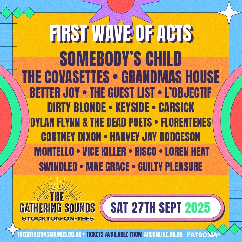 Here's alt text for the festival poster image: Alt text: "Colourful festival poster for The Gathering Sounds featuring a retro-styled design with bright yellow background, pink and blue geometric shapes, and a purple sun. The poster announces 'FIRST WAVE OF ACTS' in large white text, followed by artist names including Somebody's Child, The Covasettes, Grandmas House, Better Joy, The Guest List, L'Objectif, Dirty Blonde, Keyside, Carsick, Dylan Flynn & The Dead Poets, Florentenes, Cortney Dixon, Harvey Jay Dodgeson, Montello, Vice Killer, Risco, Loren Heat, Swindled, Mae Grace, and Guilty Pleasure. The event details show 'SAT 27TH SEPT 2025' in a pink bubble at the bottom right, with 'The Gathering Sounds Stockton-on-Tees' logo and website information at the bottom. Tickets are noted as available from Arconline.co.uk and Fatsoma.