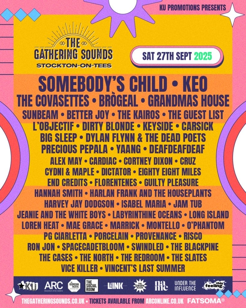 The Gathering Sounds festival poster for Saturday 27th September 2025 in Stockton-on-Tees. Lineup includes: Somebody's Child, Keo, The Govasettes, Brogeal, Grandmas House, Sunbeam, Better Joy, The Kairos, The Guest List, L'Objectif, Dirty Blonde, Keyside, Carsick, Big Sleep, Dylan Flynn & The Dead Poets, Precious Pepala, Yaang, Deafoeafdeaf, Alex May, Cardiac, Cortney Dixon, Cruz, Cydni & Maple, Dictator, Eighty Eight Miles, End Credits, Florentenes, Guilty Pleasure, Hannah Smith, Harlan Frank and The Houseplants, Harvey Jay Dodgson, Isabel Maria, Jam Tub, Jeanie and The White Boys, Labyrinthine Oceans, Long Island, Loren Heat, Mae Grace, Marrick, Montello, O'Phantom, PG Ciarletta, Porcelain, Provenance, Risco, Ron Jon, Spacecadetbloom, Swindled, The Blackpine, The Cases, The North, The Redroom, The Slates, Vice Killer, Vincent's Last Summer. Presented by KU Promotions. Tickets available from thegatheringsounds.co.uk, arconline.co.uk, and Fatsoma.