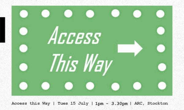 Poster for Access This Way, an event by Tees Valley Creates and The Freelancer Network. Takes place Tuesday 15 July, 1 -3.30pm at ARC, Stockton.